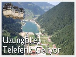 Uzungöl’e Teleferik Geliyor