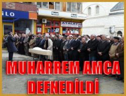 Muharrem Amca Toprağa Verildi