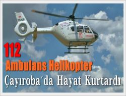 Çayırobadan Helikopter Ambulansla Alındı