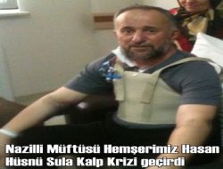 Nazilli Müftüsü Hemşerimiz Sula Kalp Krizi Geçirdi