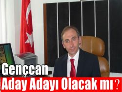 Gençcan Aday Adayı Olacak mı?