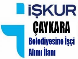 İŞKUR’dan Çaykara Belediyesi İşçi Alım İlanı