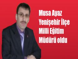 Musa Ayaz Milli Eğitim İlçe Müdürü Oldu