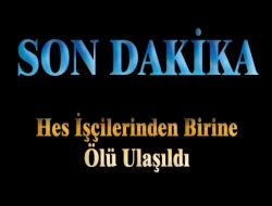 Çığ Altında Kalan HES İşçilerinden Birine Ölü Olarak Ulaşıldı