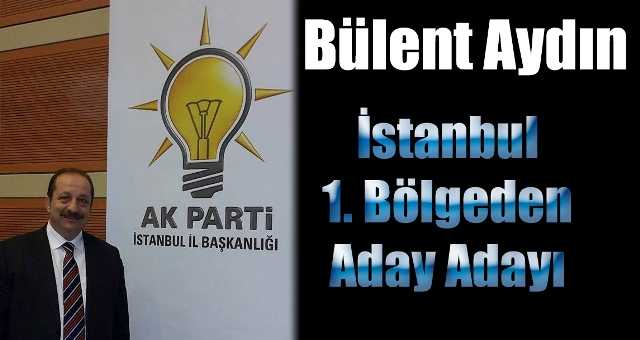 Bülent Aydın İstanbul’dan aday adayı oldu