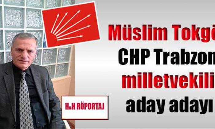 Müslim Tokgöz CHP Trabzon milletvekili aday adayı
