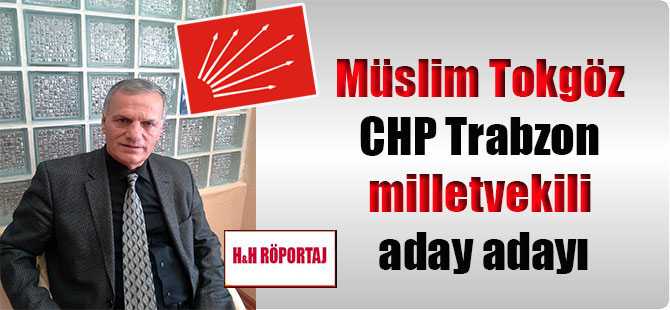 Müslim Tokgöz CHP Trabzon milletvekili aday adayı