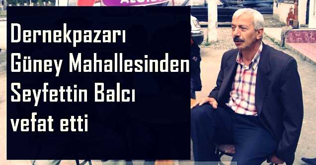 Dernekpazarı’ndan Seyfettin Balcı vefat etti
