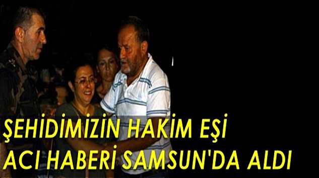 Şehidimizin eşi haberi Samsun’da aldı