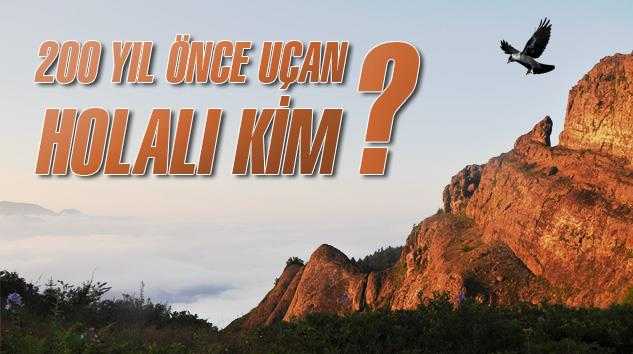 200 yıl önce uçuş denemeleri yapan Holalı kim?