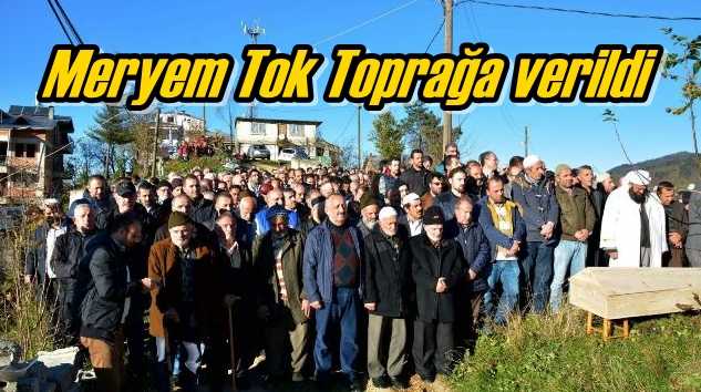 Meryem Tok dualarla toprağa verildi