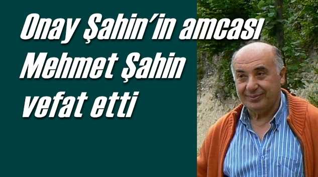 Şahinkaya’da Mehmet Şahin vefat etti