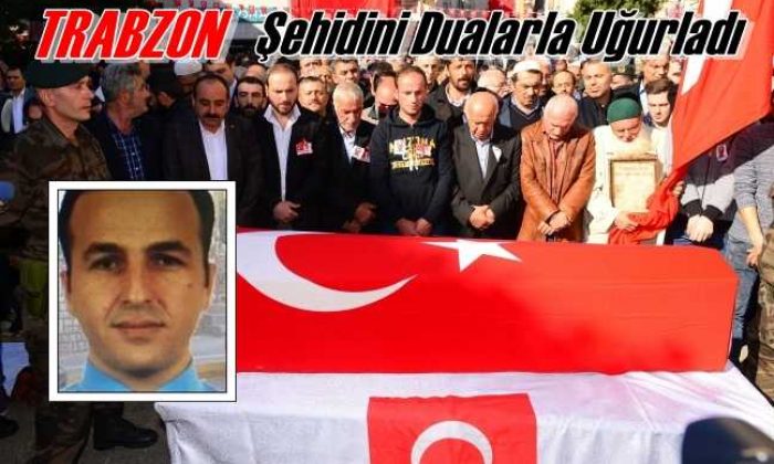 Trabzon Şehidini Dualarla Uğurladı