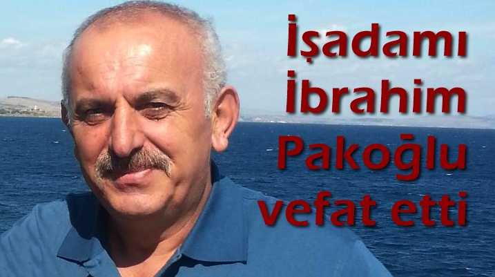 İbrahim Pakoğlu kalp krizi sonucu vefat etti