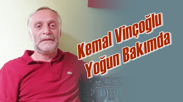 Kemal Vinçoğlu yoğun bakımda