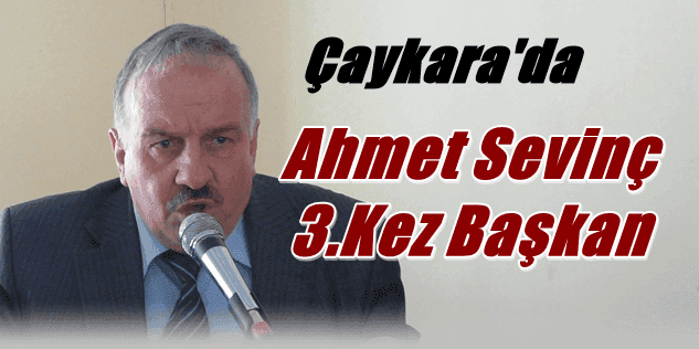 Ahmet Sevinç 3.Kez Başkanlığa seçildi