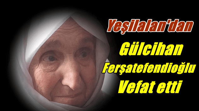 Yeşilalan Mahallesinden Gülcihan Ferşatefendioğlu vefat etti