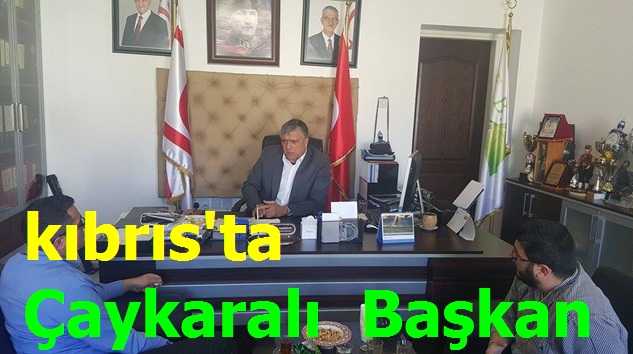 Kıbrıs’ta Çaykaralı Başkan
