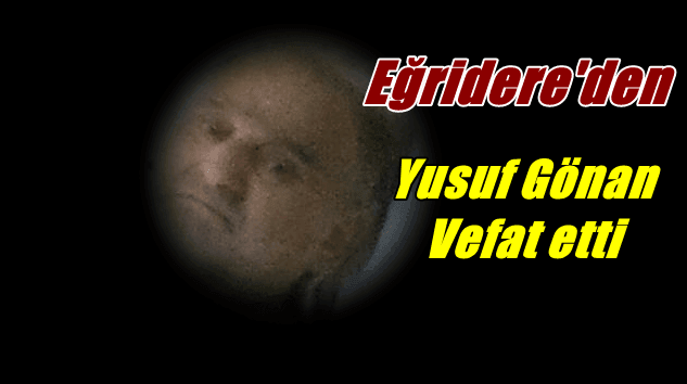 Eğridere Mahallesinden Yusuf Gönan vefat etti