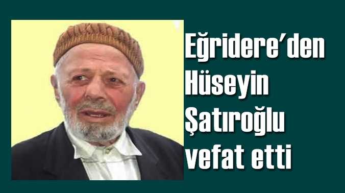 Eğridere’den Hüseyin Şatıroğlu vefat etti
