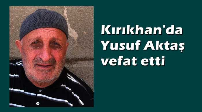 Kırıkhan’da Yusuf Aktaş vefat etti