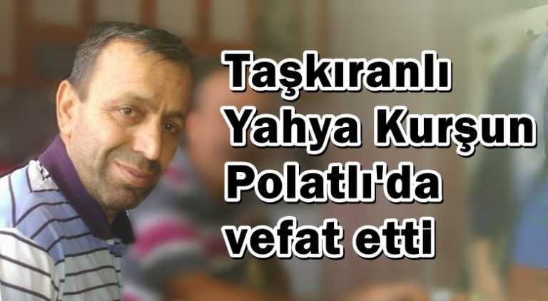 Yahya Kurşun Polatlı’da vefat etti