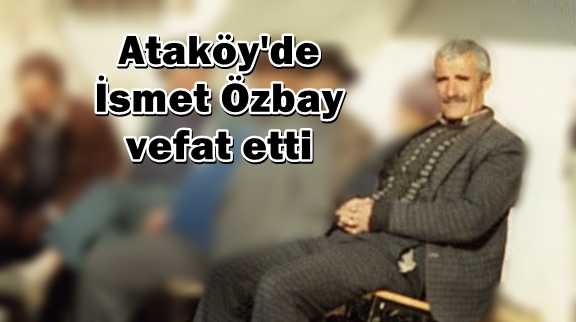 Ataköy’de İsmet Özbay vefat etti