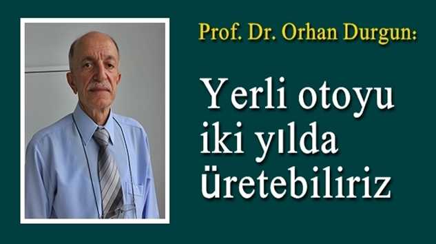 Prof. Durgun: Yerli otoyu yapmak için iki yıl yeterli