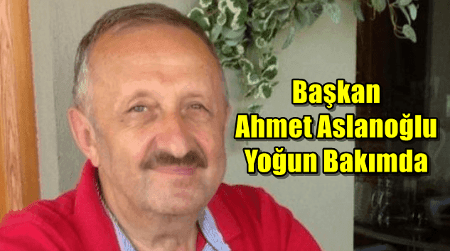 Çaykaralı Siyasetçi ve İş adamı Ahmet Aslanoğlu yoğun bakımda