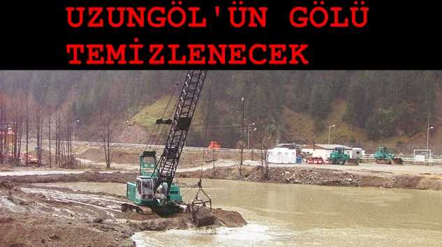 Uzungöl’ün gölü temizlenecek