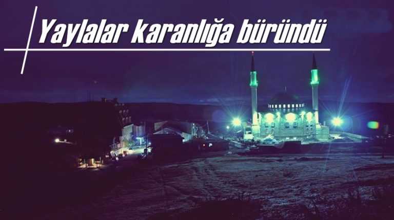 Yaylalarda elektrikler kesildi