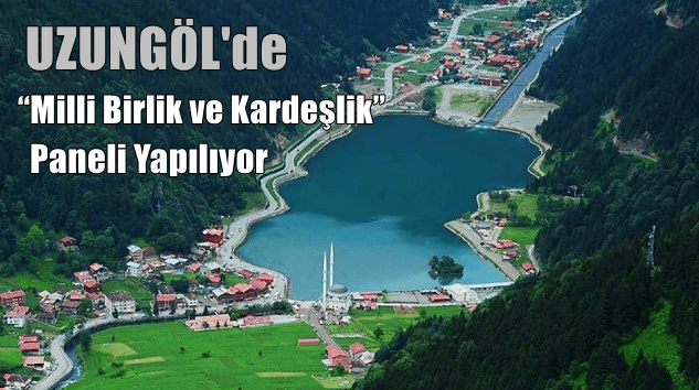 Uzungöl’de “Milli Birlik ve Kardeşlik” Paneli düzenleniyor