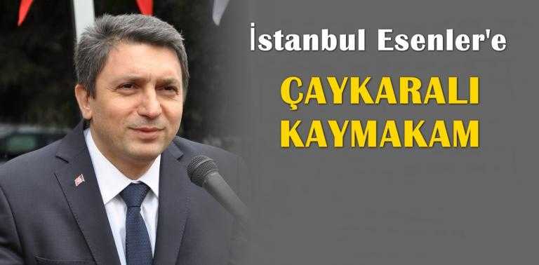 İstanbul Esenler’e Çaykaralı Kaymakam atandı