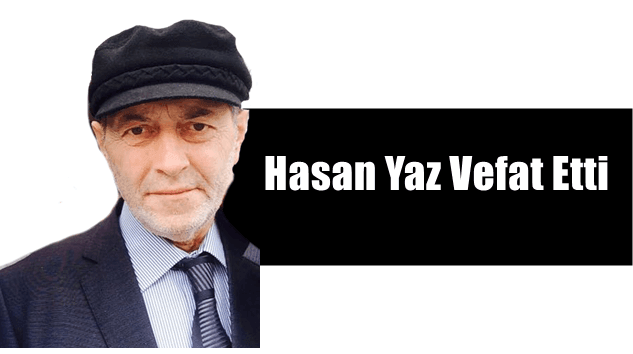 Kabataş Mahallesinden Hasan Yaz vefat etti