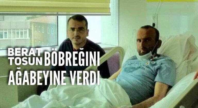 Berat Tosun’un böbreği Hasan Tosun’a nakledildi