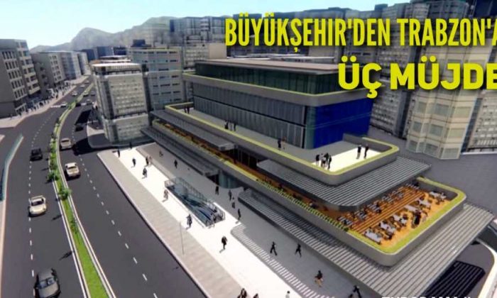 Büyükşehirden Trabzon’un çehresini değiştirecek üç müjde