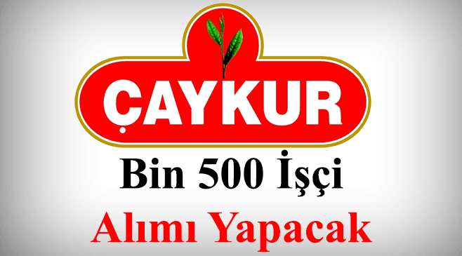 ÇAYKUR’a 1.500 eleman alınıyor