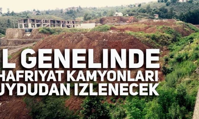 Kaçak hafriyat kamyonları takip edilecek