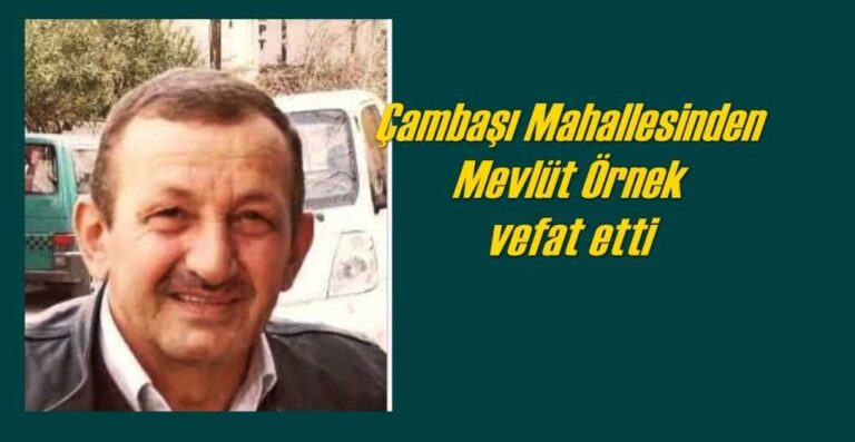 Çambaşı’ndan Mevlüt Örnek vefat etti