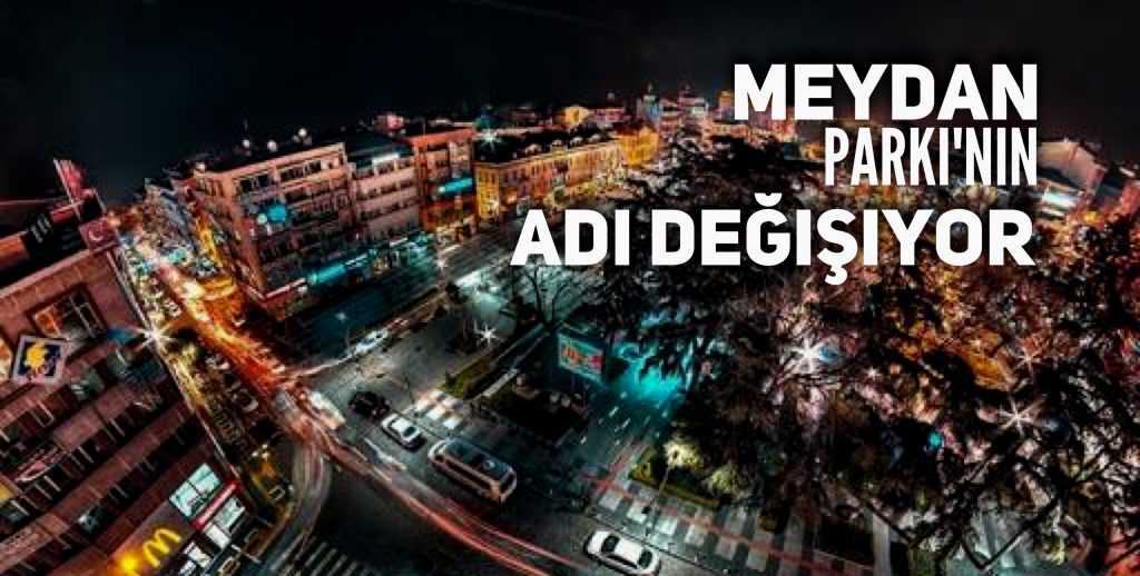 Trabzon Meydan Parkı’nın yeni adı Meclis’ten geçti