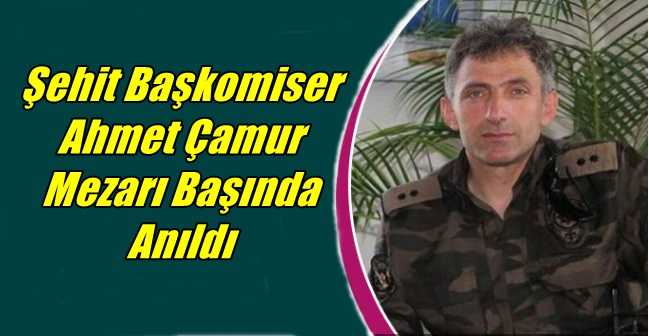 Şehit Başkomiser Ahmet Çamur Mezarı Başında Anıldı