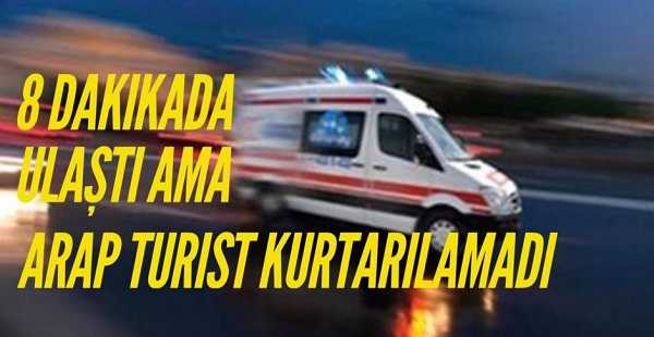 Ambulans 8 dakikada ulaştı ama Arap turist kurtarılamadı
