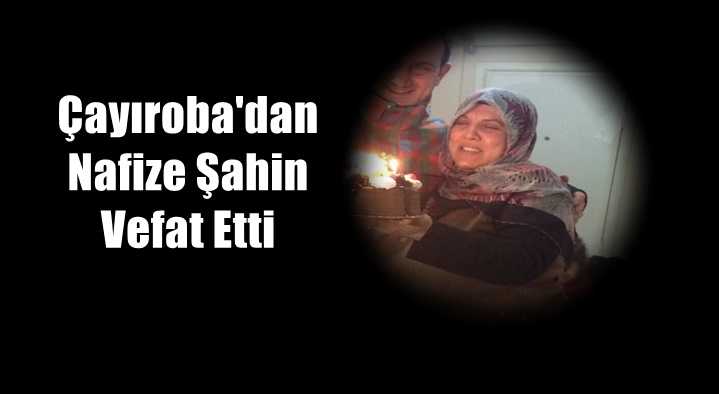 Çayıroba’dan Nazife Şahin İstanbul’da vefat etti
