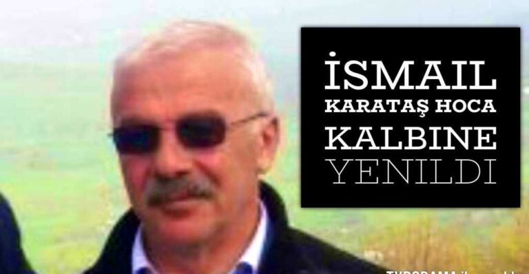 Öğretmen İsmail Karataş kalbine yenildi