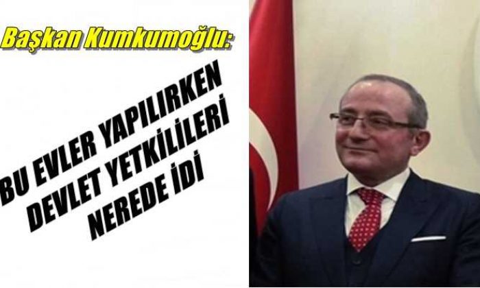 Başkan Kumkumoğlu :Yıkım kararının alınmasını son derece yanlış buluyorum