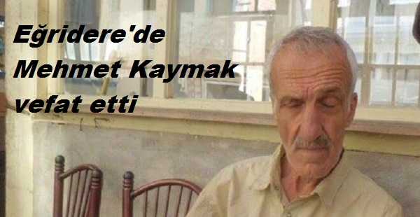Eğridere’de Mehmet Kaymak vefat etti