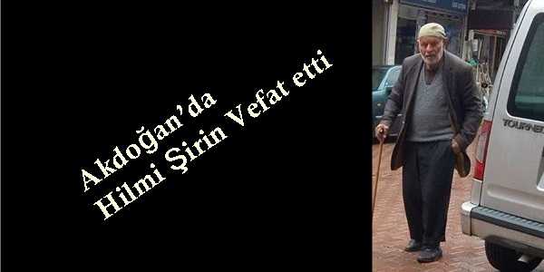 Akdoğan’da Hilmi Şirin Vefat etti