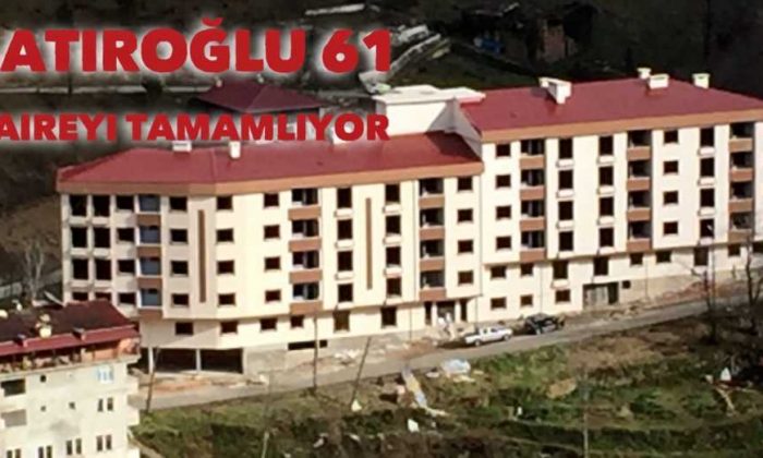 Şatıroğlu’ndan Çaykara’ya 61 daire