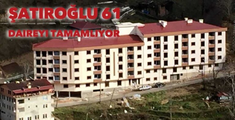 Şatıroğlu’ndan Çaykara’ya 61 daire
