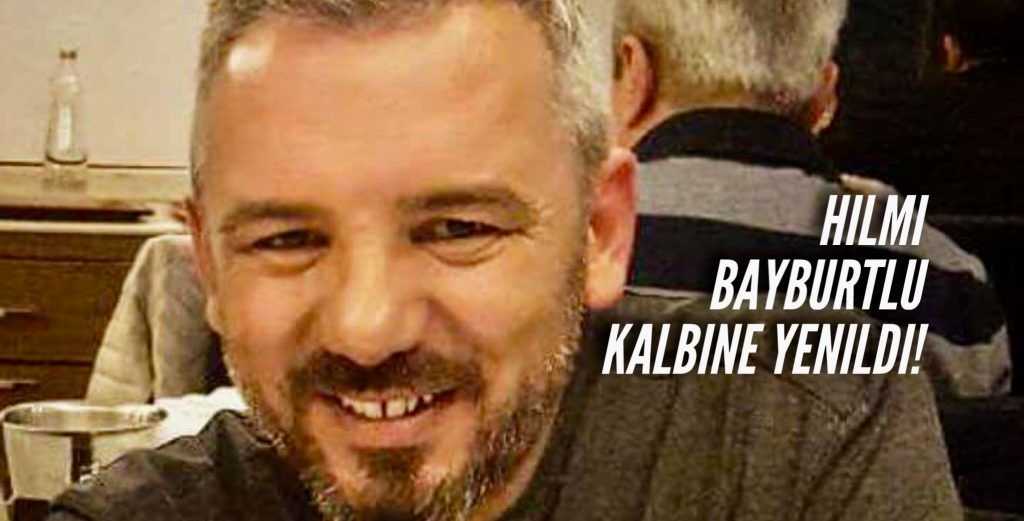 Hilmi Bayburtlu genç yaşta kalbine yenildi